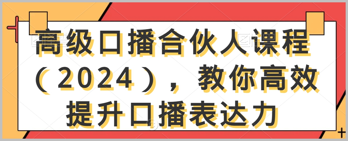 高级口播合伙人课程（2024），教你高效提升口播表达力