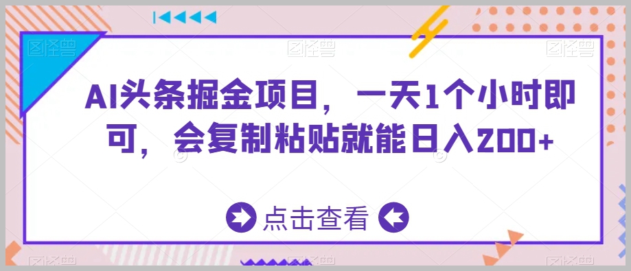 AI头条掘金项目,一天1个小时即可,会复制粘贴就能日入200+