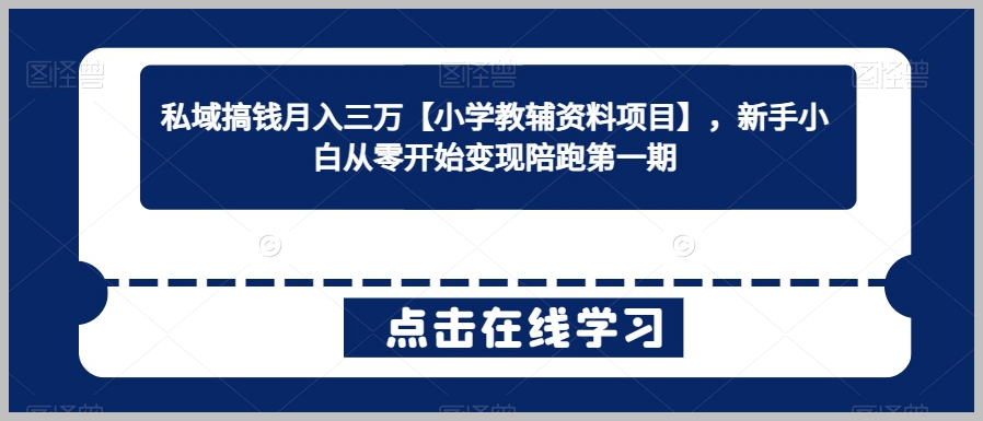 私域流量搞钱月入三万【小学教辅资料项目】,新手小白从零开始变现陪跑第一期