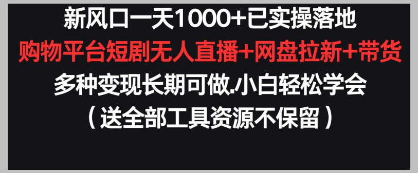 新玩法揭秘：每天1000+实操落地购物平台短剧无人直播+网盘拉新+带货，可长期盈利！
