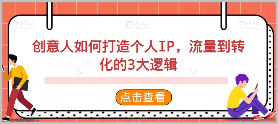 创意人如何打造个人IP,流量到转化的3大逻辑