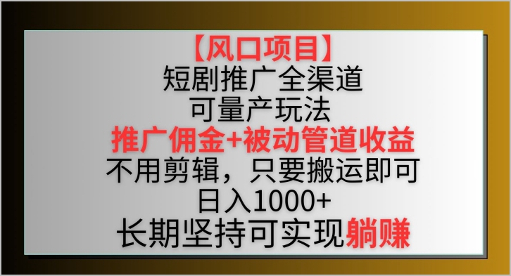 风口项目大公开：短剧推广全渠道双重收益玩法探究！