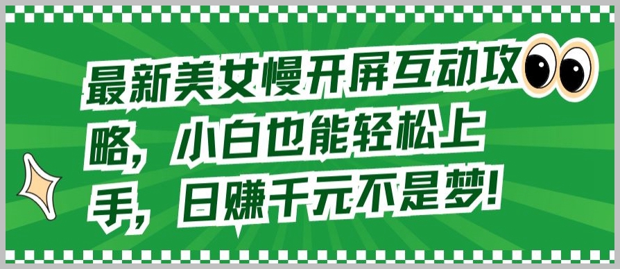 美女慢开屏互动新玩法:轻松上手,日入千元不再是梦【内幕揭秘】