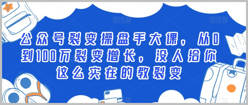 公众号裂变操盘手大课,从0到100万裂变增长,没人给你这么实在的教裂变