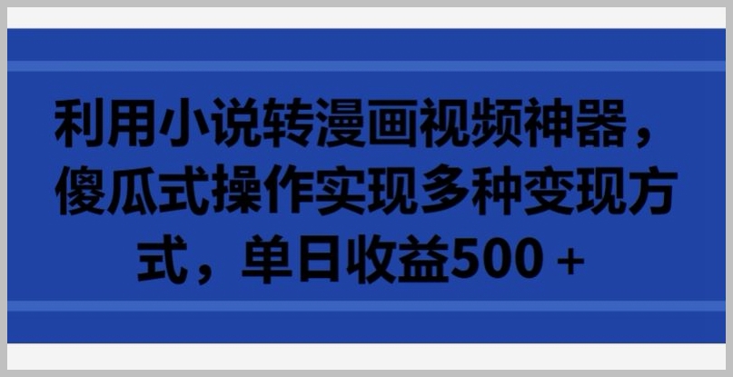 傻瓜式操作!利用小说转漫画视频神器实现高额收益【秘籍大揭露】