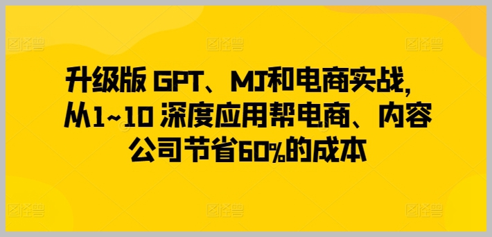解锁电商新境界：升级版 GPT、MJ，助力实战提升成本效益