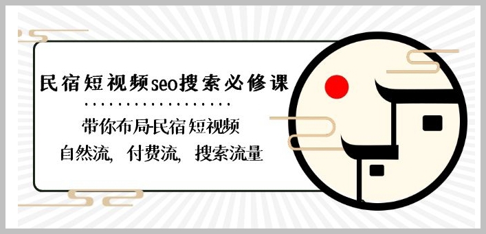 民宿-短视频seo搜索必修课:带你布局-民宿短视频自然流,付费流,搜索流量