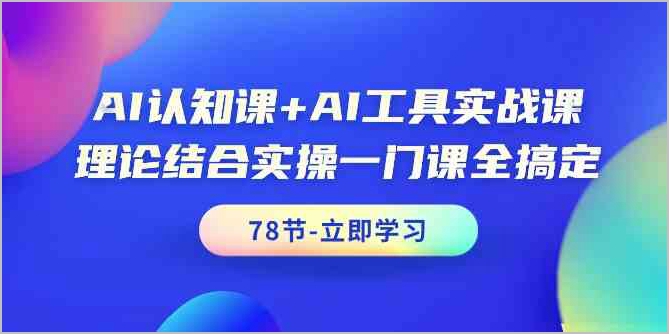 AI认知与实操一体化课程：78节课让你成为AI专家