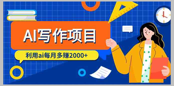 利用AI写作项目,轻松实现月入数千元(9节课)