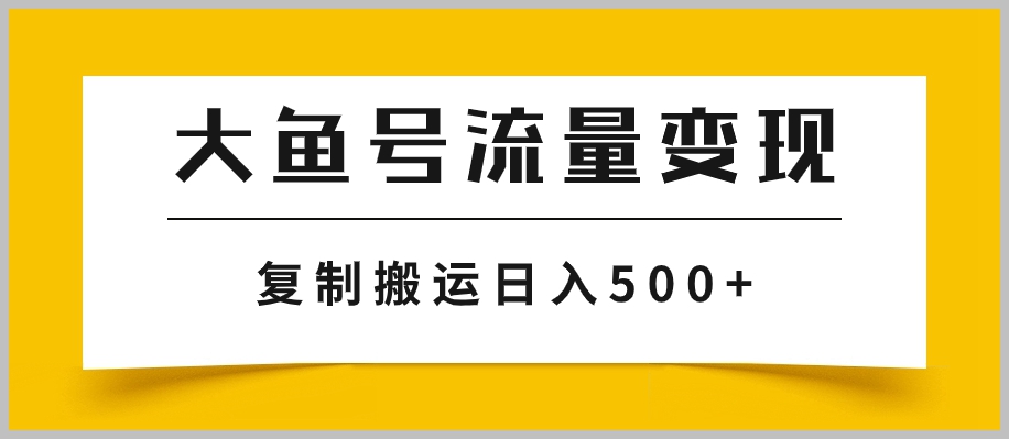 大鱼号流量变现玩法，播放量越高收益越高，无脑搬运复制日入500+