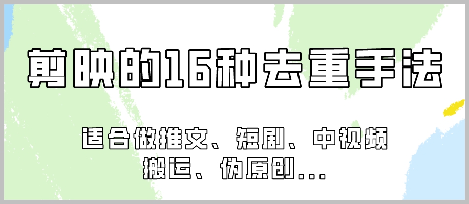 剪映高招:16种去重手法,让你的项目独具特色!