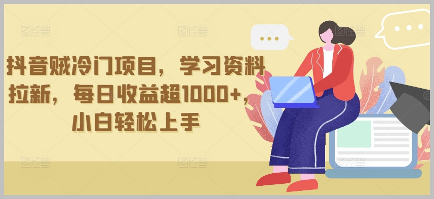 抖音冷门项目揭秘：学习资料拉新，每日收入轻松破千，小白也能上手