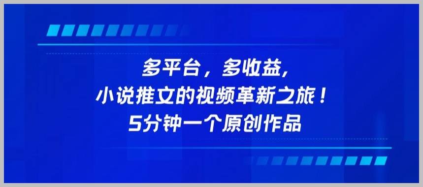 揭秘小说推文视频革新之旅:多平台多收益,每5分钟呈现一部原创作品