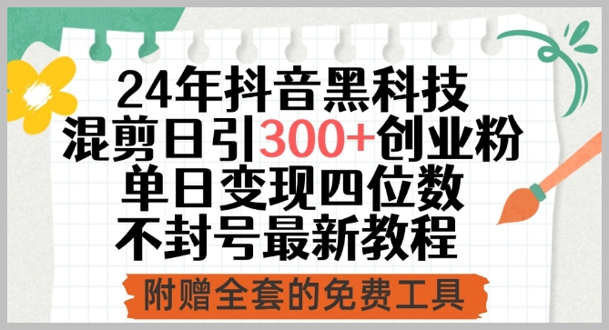 最新抖音混剪教程:24年黑科技,日引流300+,单日变现四位数【揭秘】