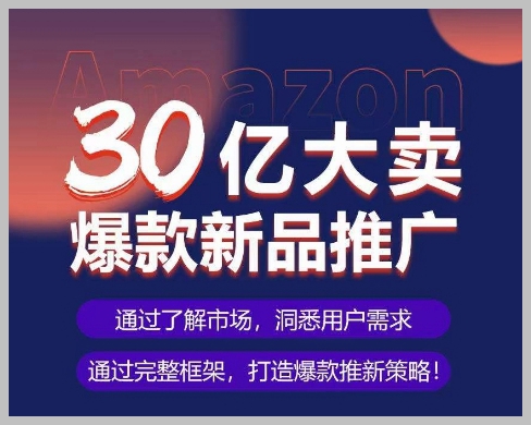 揭秘亚马逊30亿大卖爆款新品推广，案例实操SOP详解