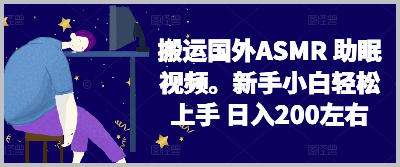 2024年最热门的搬运项目:国外ASMR助眠视频,轻松上手,日入200元【揭秘】