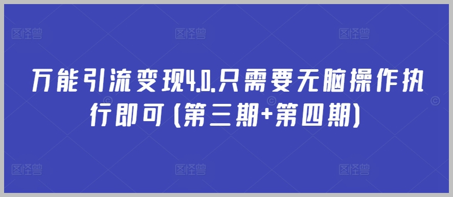 操作简单,收益翻倍:万能引流4.0第三期+第四期,无需思考,快速实现变现!