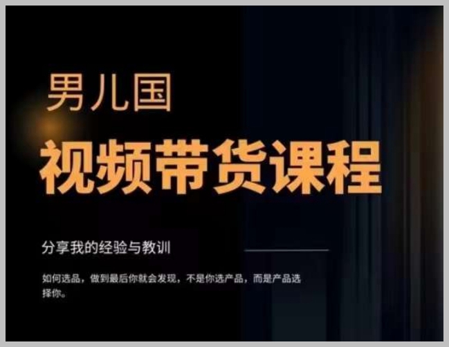 男儿国·视频带货课程,视频带货是才最赚钱、最值得长期去做的方向,没有之一,变现简单直接