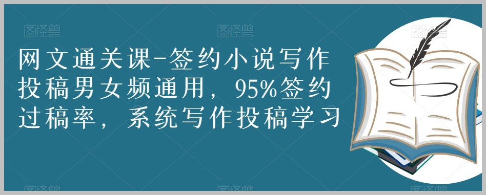 网文通关课-签约小说写作投稿男女频通用,95%签约过稿率,系统写作投稿学习