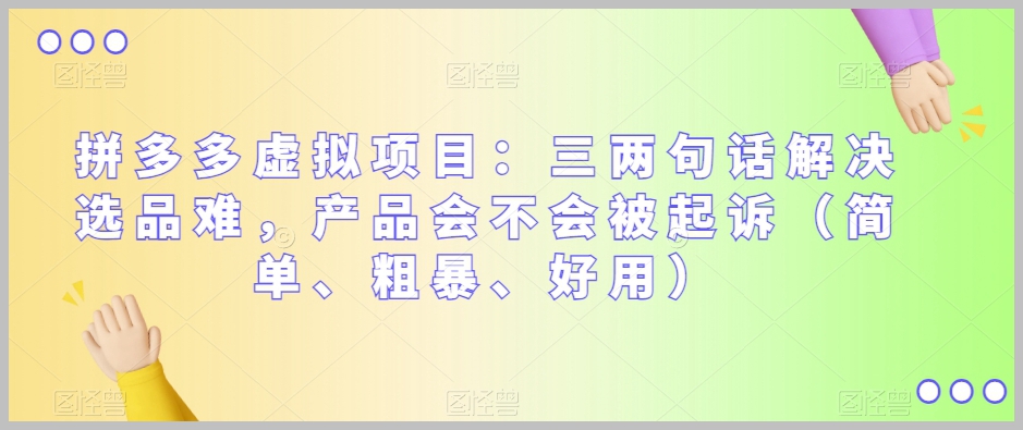 拼多多虚拟项目:三两句话解决选品难,产品会不会被起诉(简单、粗暴、好用)