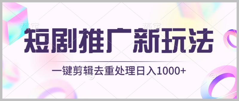 精彩短剧推广新招:一键过原创,轻松日入1000+!