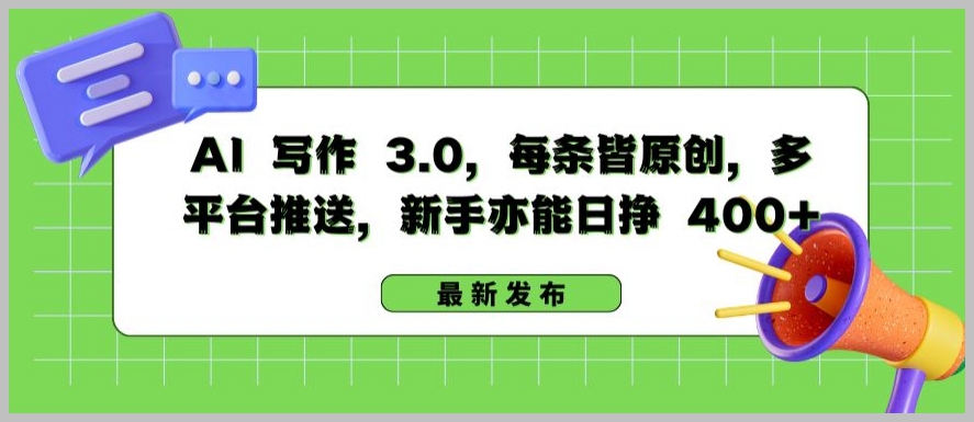 AI写作3.0:多平台推送,让你收益持续增长【揭秘】