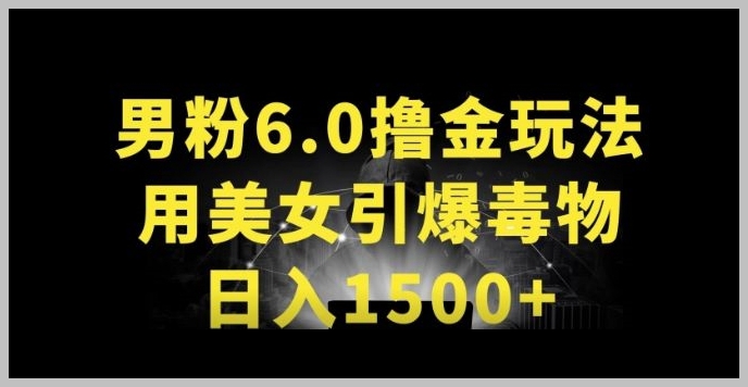 升级男粉6.0:全新策略大揭秘,美女助力,每日轻松赚取1500+【行业独家】