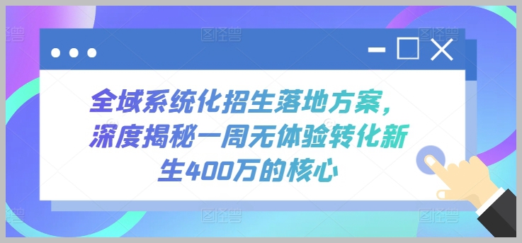 全域系统化招生落地方案：一周内400万新生转化核心揭秘