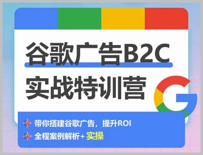 谷歌广告B2C实战特训营：500+账户实操经验解密！