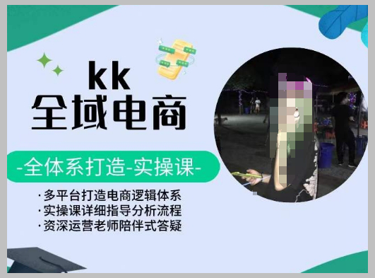 KK全域电商:全体系实操课程,助你跨平台打造电商帝国