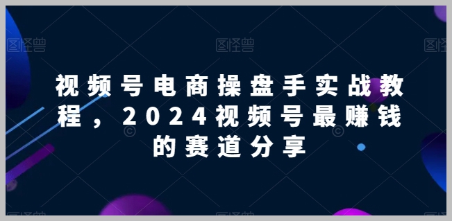 突破视频号电商的新纪元,2024年最赚钱的赛道解析