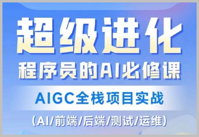 程序员的AI必修课,AIGC全栈项目实战(AI前端后端测试运维)