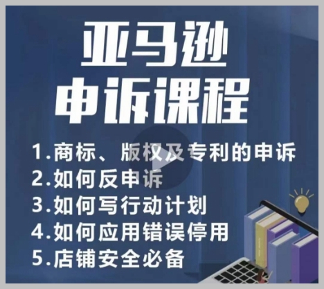 亚马逊店铺安全必备：掌握商标、版权、专利申诉实操技能！