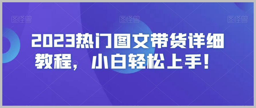 2023热门图文带货详细教程，小白轻松上手！