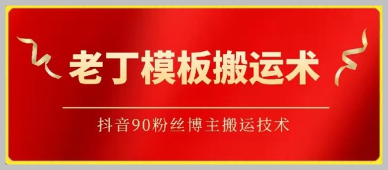 揭秘:学习抖音博主老丁的模板搬运技术,帮你打造90万粉丝!
