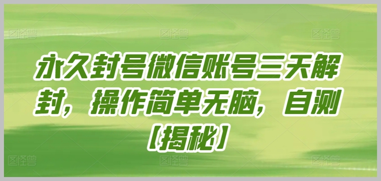 【曝光】微信永封账号神秘解封大揭秘！操作简单，三天还你自由！