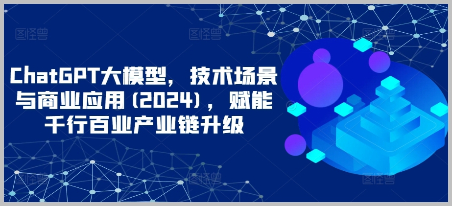 ChatGPT大模型:科技场景与商业应用(2024),推动产业链优化升级
