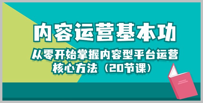 内容型平台运营入门指南:20节课带你掌握基础知识与核心方法