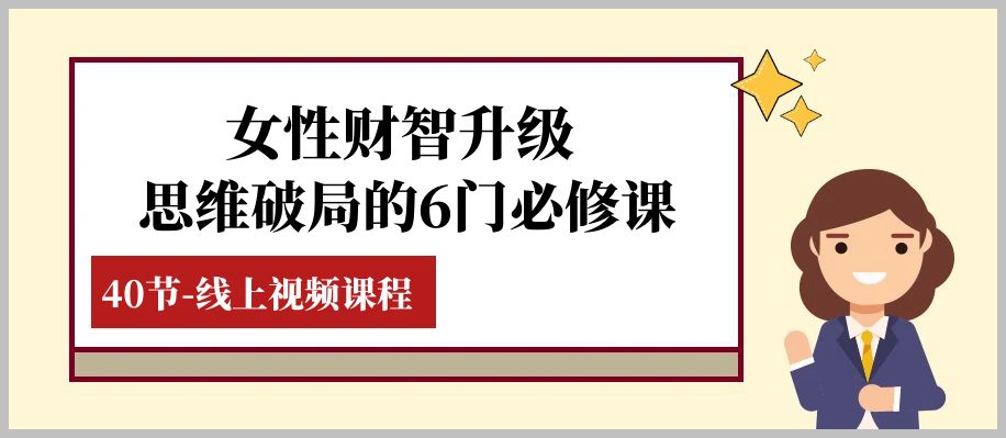 女性·财智升级-思维破局的6门必修课,线上视频课程(40节课)