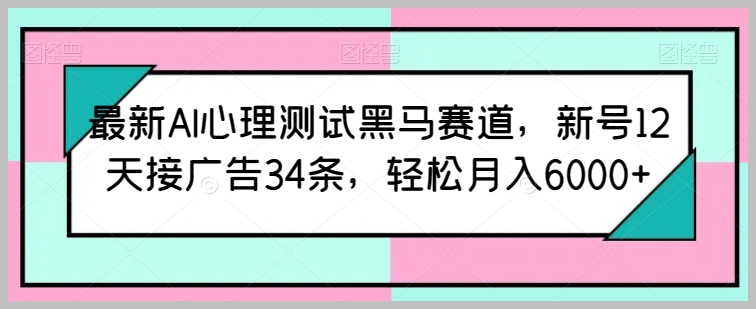 12天接广告34条的神秘秘籍：AI心理测试赚钱揭秘