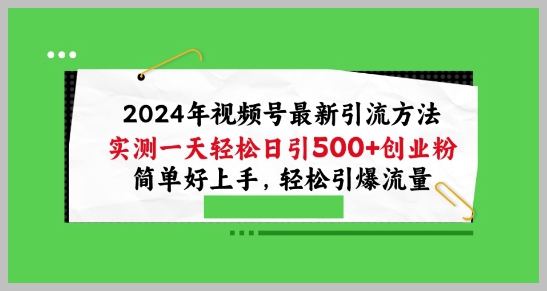 2024年视频号引流新手法：轻松每日引流100+创业粉，简单操作，轻松引爆流量