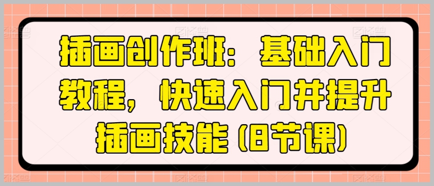 基础入门插画创作班：8节课快速入门并提升插画技能