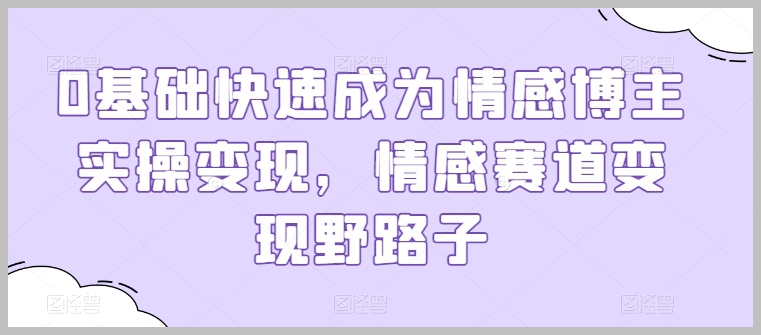 情感博主的变现路线图：探索新的赚钱之道，打造个人品牌