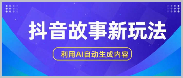 抖音新趋势：AI自动创作故事，新手每日收入达一至三张【揭秘】