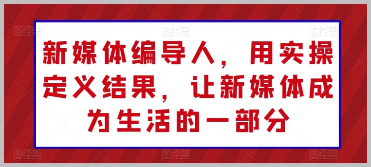 新媒体编导实战课程：生活中的新媒体应用
