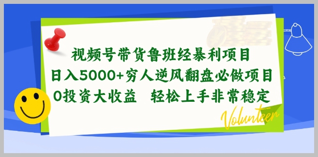 视频号鲁班经带货项目，穷人逆风翻盘，0投资高回报，操作简单稳定【揭秘】