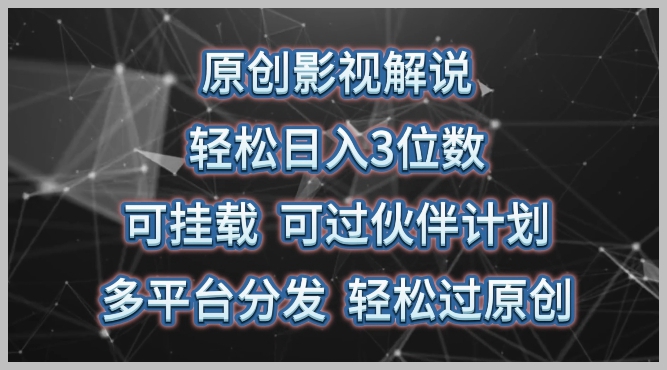 轻松日赚三位数，原创影视解说，挂载过审，伙伴计划多平台同步【揭秘】