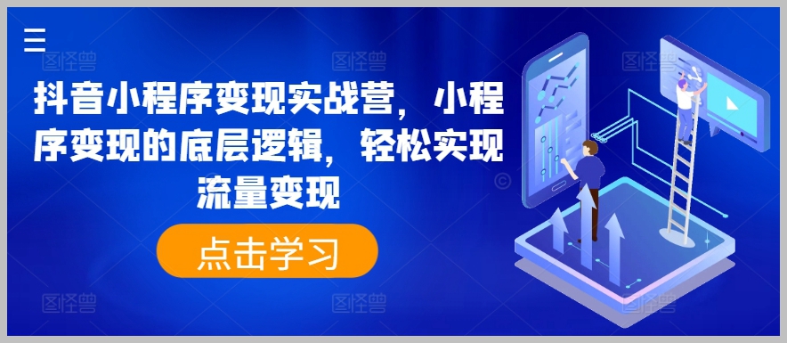 实现流量变现：抖音小程序变现实战营，深入底层逻辑