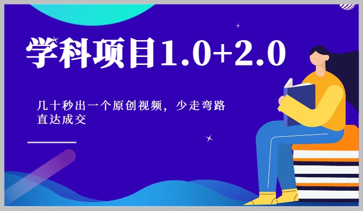 快速成交的秘诀：学科项目1.0+2.0，原创视频几十秒制作！
