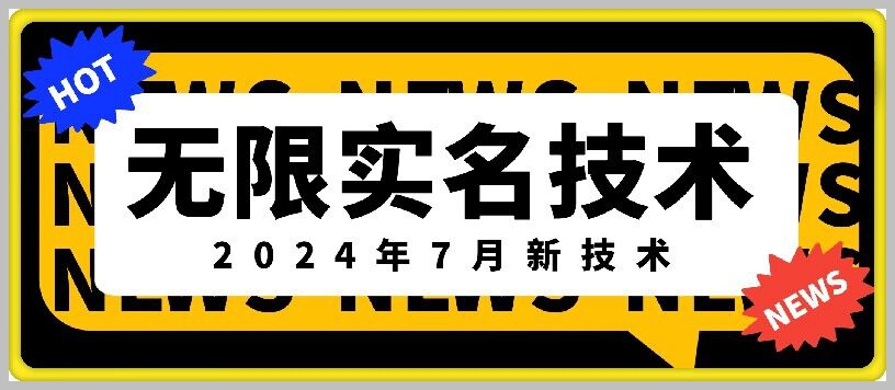 掌握2024年7月无限实名最新技术：别人收费3688，这里教你如何获取
